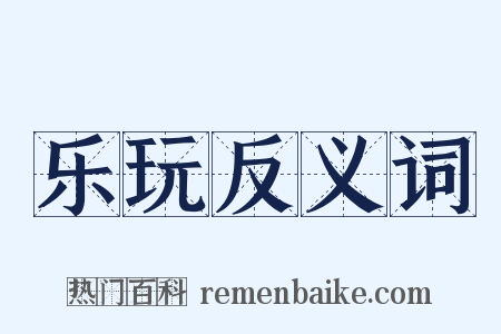 乐玩反义词是什么意思的图片
